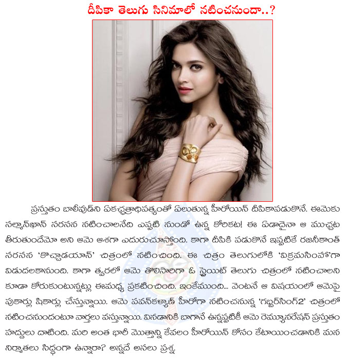 deepika padukone,tollywood chance,deepika padukone wants straight telugu movie,remuneration,deepika padukone telugu movie,deepika padukone movies,pawan kalyan,sampath nandi,gabbar singh 2,vikramasimha  deepika padukone, tollywood chance, deepika padukone wants straight telugu movie, remuneration, deepika padukone telugu movie, deepika padukone movies, pawan kalyan, sampath nandi, gabbar singh 2, vikramasimha